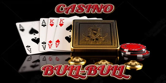 Bull-Bull Casino- Sekedar Permainan Yang Menuju Kekayaan